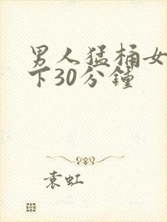 男人猛桶女人底下30分钟