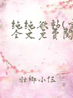纯纯欲动(完整全文免费阅读)