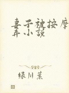 妻子被按摩师玩弄小说