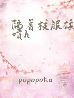 隔着校服揉h奶喷h