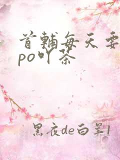 首辅每天要不够po吖茶