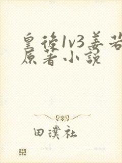 皇后1v3姜若原著小说