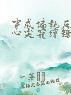 穿成偏执反派的心尖宠绘糖