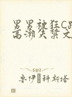 男男被狂C躁到高潮失禁文章微博