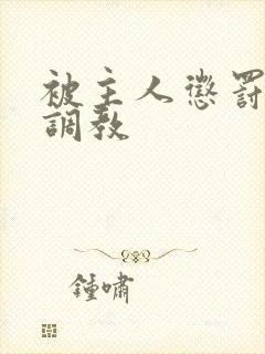 被主人惩罚玩弄调教