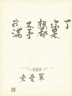 我又想你了弄得满手都是