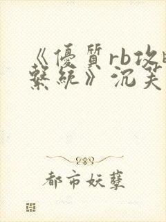 《优质rb攻略系统》沉芙