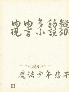 肉肉多的糙汉文现言小说300字