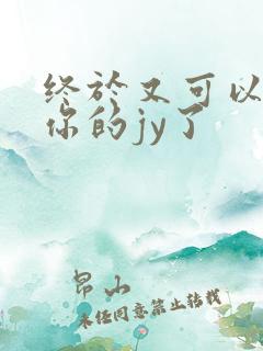 终于又可以吃到你的jy了