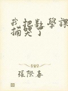 我把数学课代表捅哭了