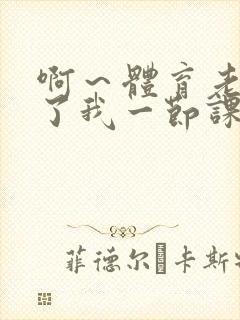 啊～体育老师做了我一节课