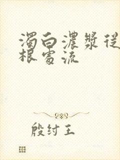 浊白浓浆从大腿根处流