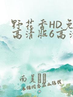 野花香HD免费高清版6高清版
