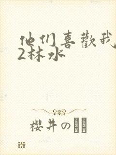 他们喜欢我1V2林水