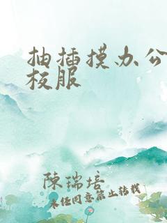 抽插摸办公室脱校服