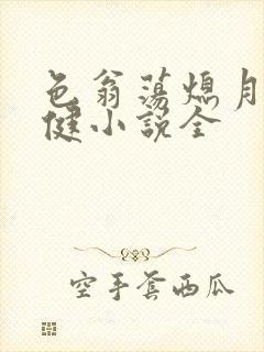 色翁荡熄月月健健小说全