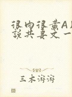 很肉很黄A片小说共妻文一嫁三夫