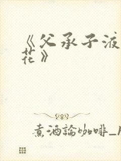 《父承子液金银花》