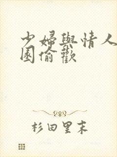 少妇与情人苹果园偷欢