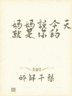 妈妈说今天晚上就是你的