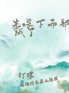 先喂下面那张嘴 饿了