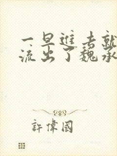 一旦进去就无法流出了魏承泽