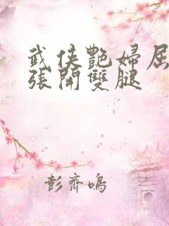 武侠艳妇屈辱的张开双腿