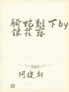 骑蛇难下by金银花露