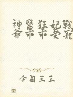 神医狂妃战神王爷乖乖受宠免费阅读