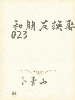 和朋友换娶妻2023