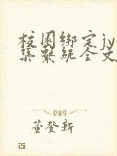 校园绑定jy收集系统全文免费