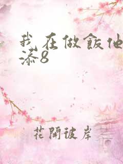 我在做饭他在下添8