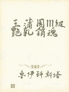 玉蒲团lll级艳乳销魂