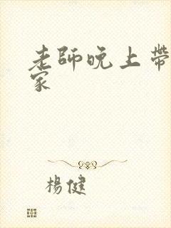 老师晚上带我回家