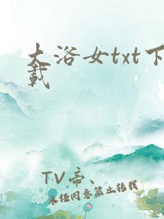 大浴女txt下载