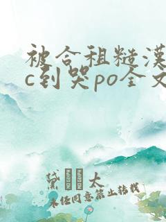 被合租糙汉室友c到哭po全文