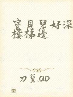 宝贝儿好深边走楼梯边