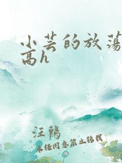 小芸的放荡日记高h