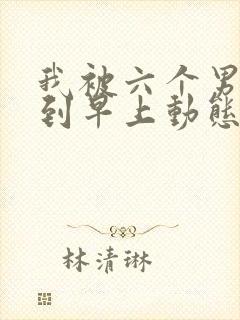 我被六个男人躁到早上动态图