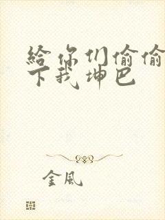 给你们偷偷看一下我坤巴