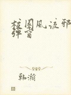 校园风流邪神无弹窗