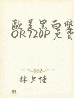 欧美黑白双插OOR720P免费