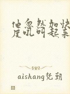 他忽然加快了速度吼叫起来