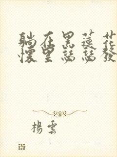 躺在黑莲花男配怀里瑟瑟发抖晋江