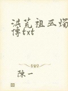 洪荒祖巫烛九阴传txt