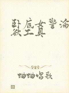 卧底女警沦为泄欲工具