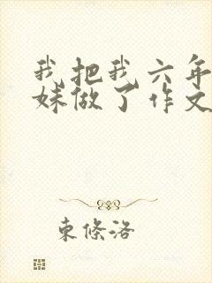 我把我六年级妹妹做了作文