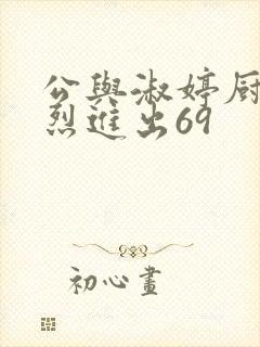 公与淑婷厨房猛烈进出69