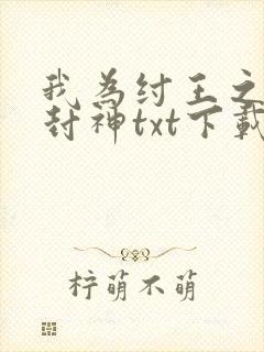 我为纣王之傲啸封神txt下载
