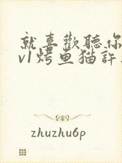 就喜欢听你叫1v1烤鱼猫许薇